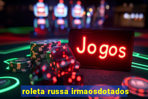 roleta russa irmaosdotados